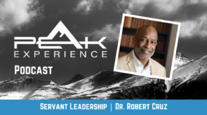 Servant Leadership in Action with Dr. Robert J. Cruz | Peak Experience
