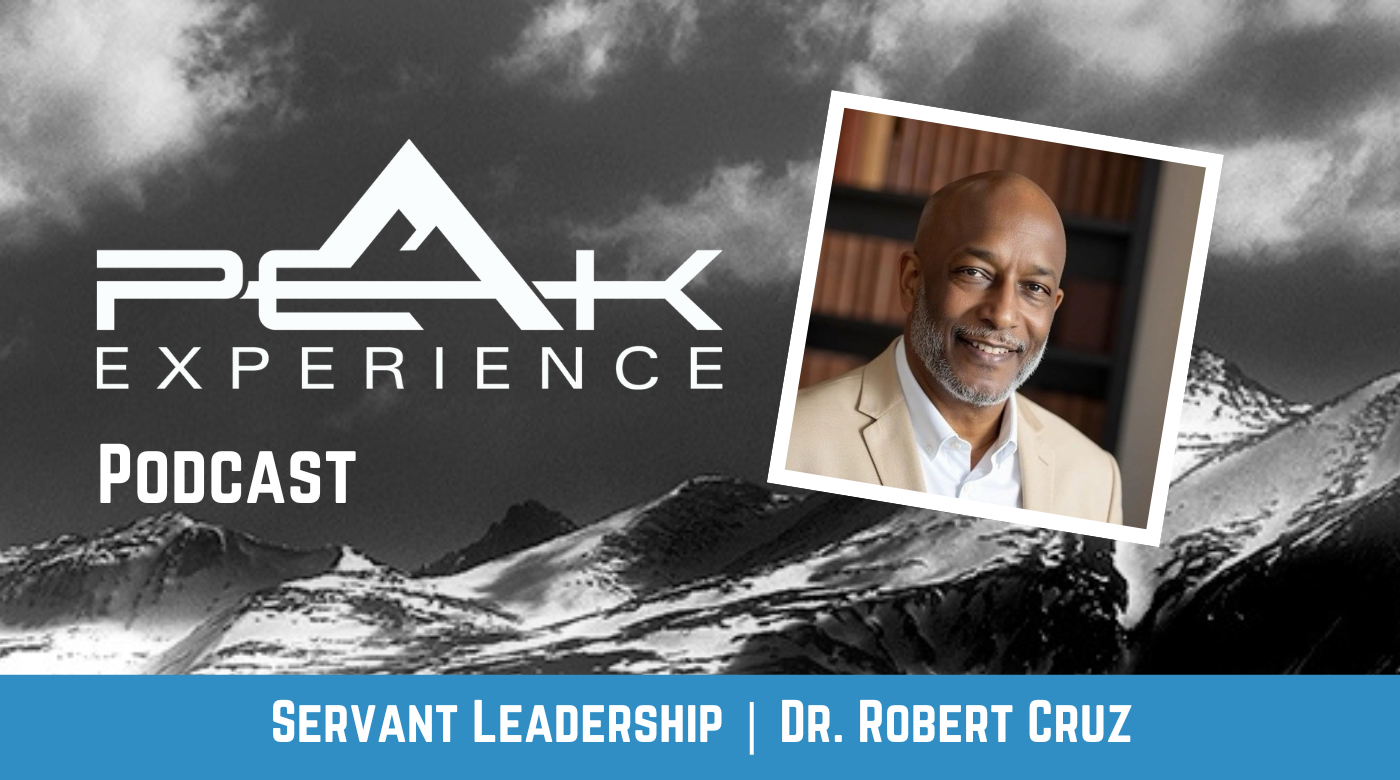 Servant Leadership in Action with Dr. Robert J. Cruz | Peak Experience